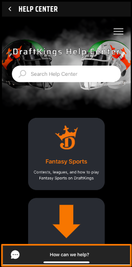 An image of the DraftKings Help Center in the DraftKings app. The top of the page has a navigation bar with a back arrow on the left and a menu icon on the right. In the center is the DraftKings logo with 'Help Center' text. Below is a search field labeled 'Search Help Center' with a magnifying glass icon. The main content area shows a large button labeled 'Fantasy Sports' with a subtitle 'Contests, leagues, and how to play Fantasy Sports on DraftKings.' A prominent orange arrow points downwards to a chat bubble icon with the text 'How can we help?' at the bottom of the screen.